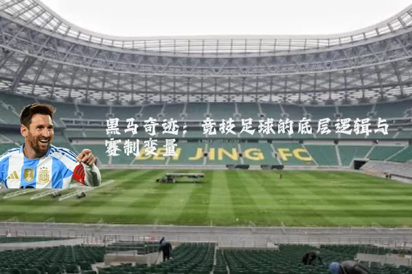 黑马奇迹：竞技足球的底层逻辑与赛制变量